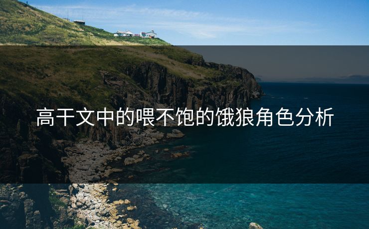 高干文中的喂不饱的饿狼角色分析